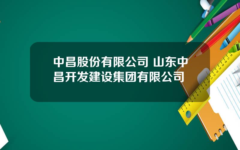 中昌股份有限公司 山东中昌开发建设集团有限公司